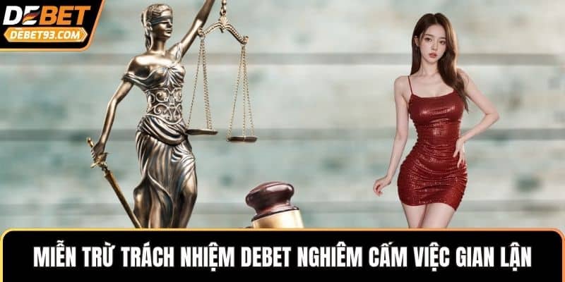 Miễn trừ trách nhiệm DEBET nghiêm cấm việc gian lận